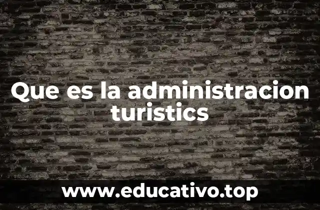 Que es la administracion turistics