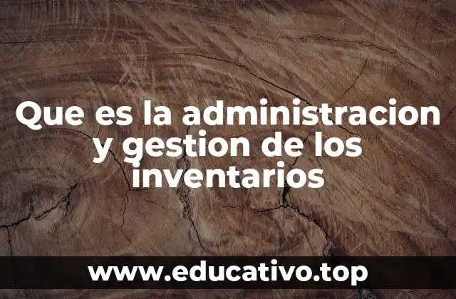 Que es la administracion y gestion de los inventarios