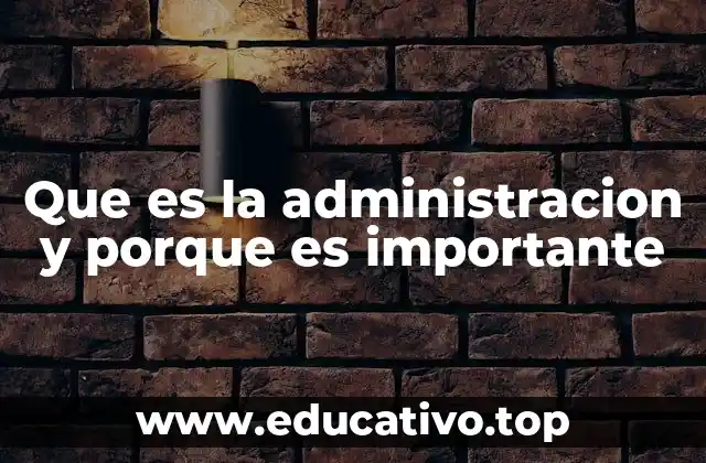 Que es la administracion y porque es importante