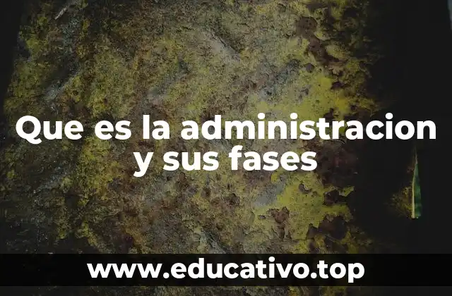 Que es la administracion y sus fases