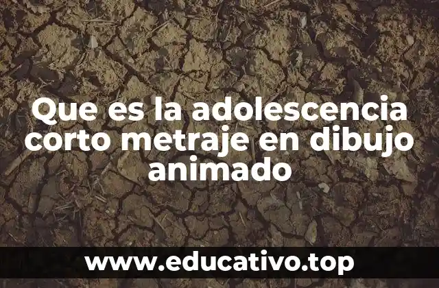Que es la adolescencia corto metraje en dibujo animado