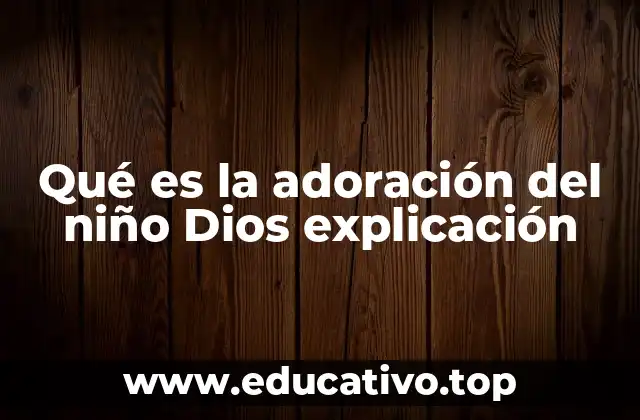 Qué es la adoración del niño Dios explicación