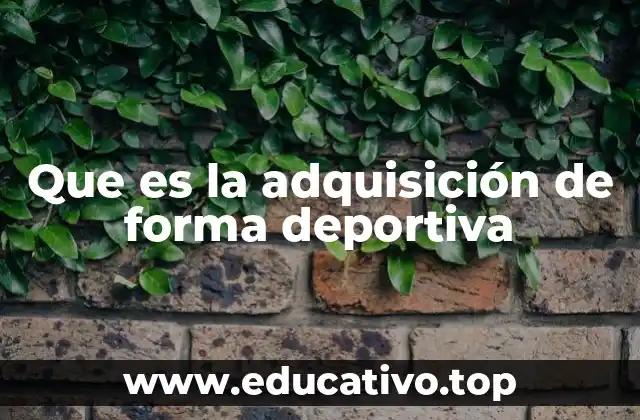 Que es la adquisición de forma deportiva