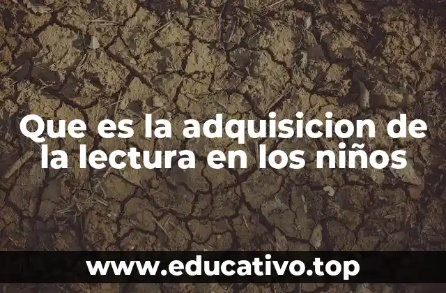 Que es la adquisicion de la lectura en los niños