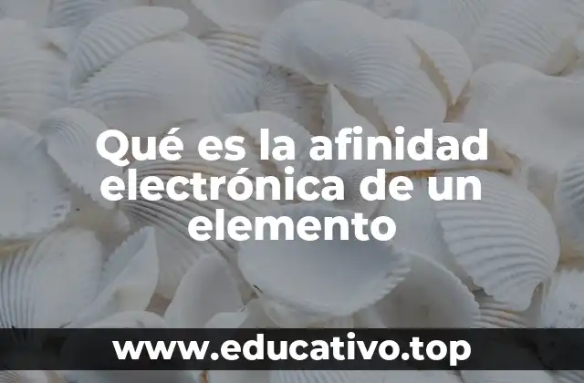 Qué es la afinidad electrónica de un elemento