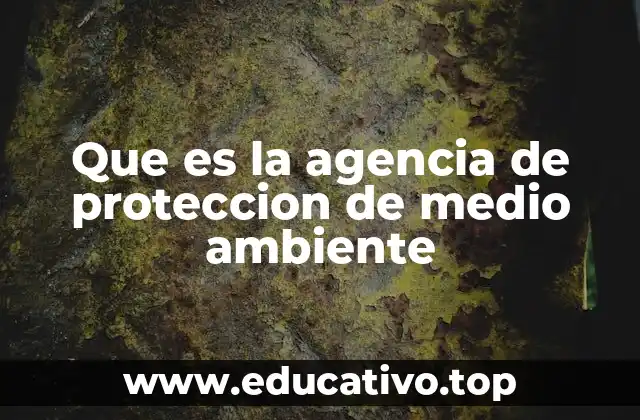 Que es la agencia de proteccion de medio ambiente