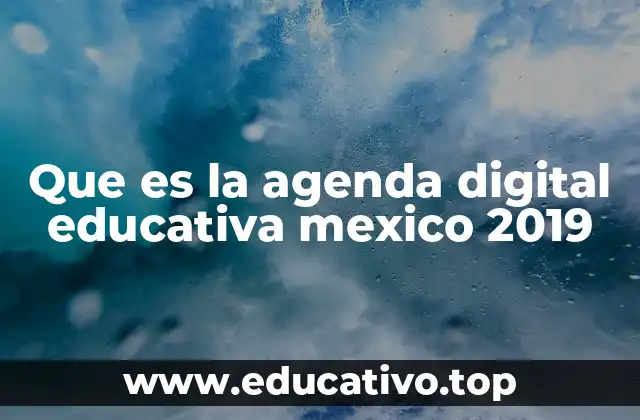 Que es la agenda digital educativa mexico 2019