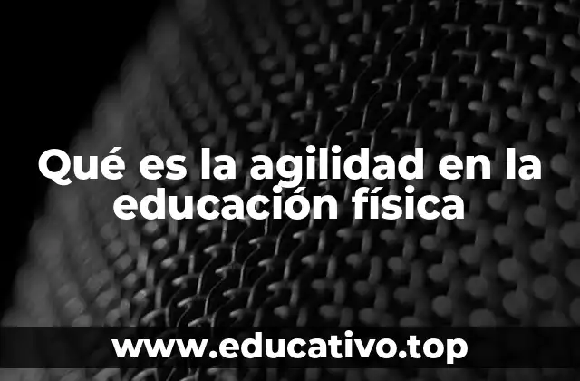 Qué es la agilidad en la educación física