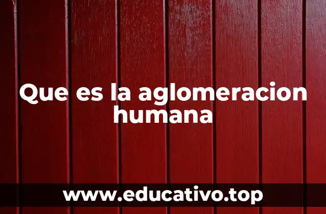 Que es la aglomeracion humana