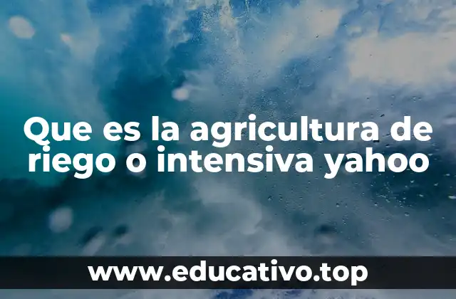 Que es la agricultura de riego o intensiva yahoo