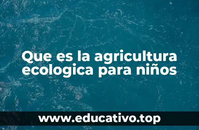 Que es la agricultura ecologica para niños