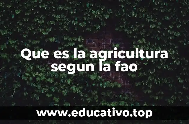 Que es la agricultura segun la fao