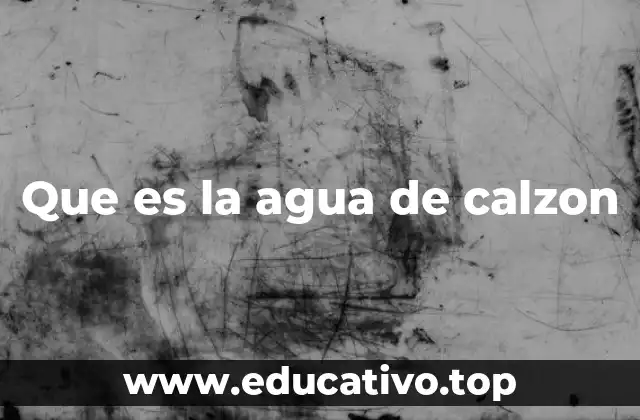 Origen y evolución del agua de calzon