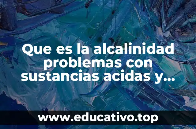 Que es la alcalinidad problemas con sustancias acidas y basicas
