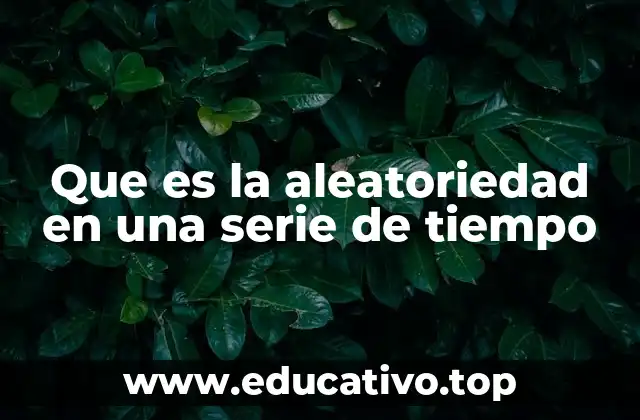 Que es la aleatoriedad en una serie de tiempo