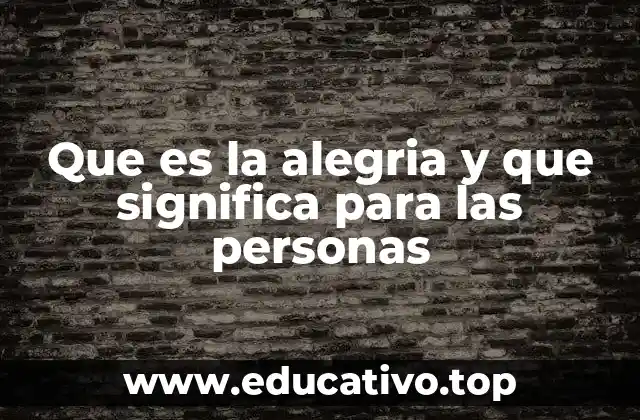 Que es la alegria y que significa para las personas