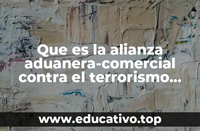 Que es la alianza aduanera-comercial contra el terrorismo c-tpat