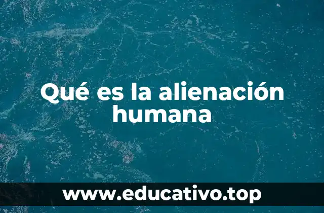 Qué es la alienación humana