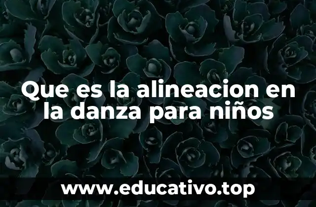 Que es la alineacion en la danza para niños