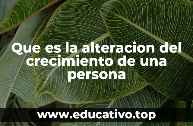 Que es la alteracion del crecimiento de una persona