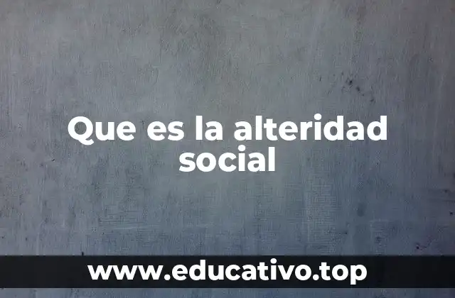 La interacción social y la construcción de lo otro