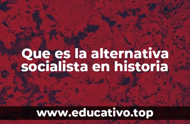 Que es la alternativa socialista en historia