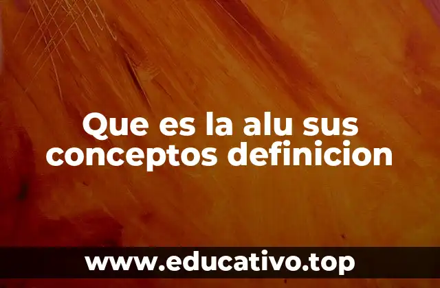 Que es la alu sus conceptos definicion