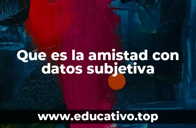 Que es la amistad con datos subjetiva