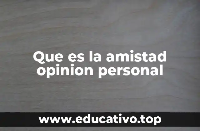 Que es la amistad opinion personal