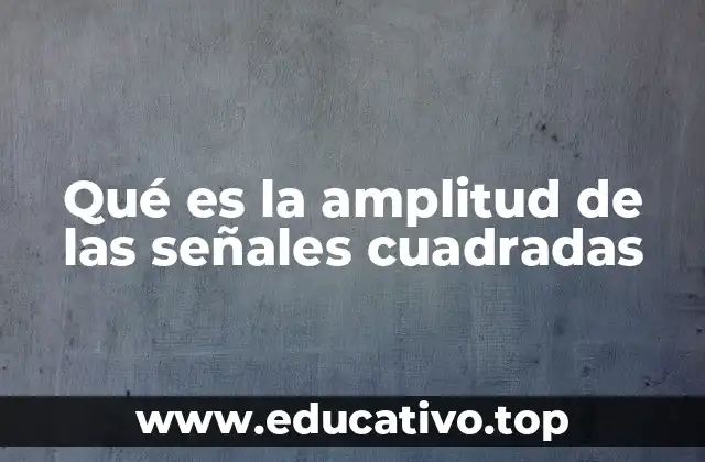 Qué es la amplitud de las señales cuadradas