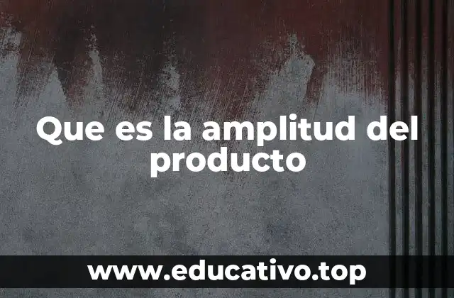 Que es la amplitud del producto
