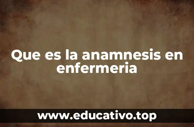 Que es la anamnesis en enfermeria