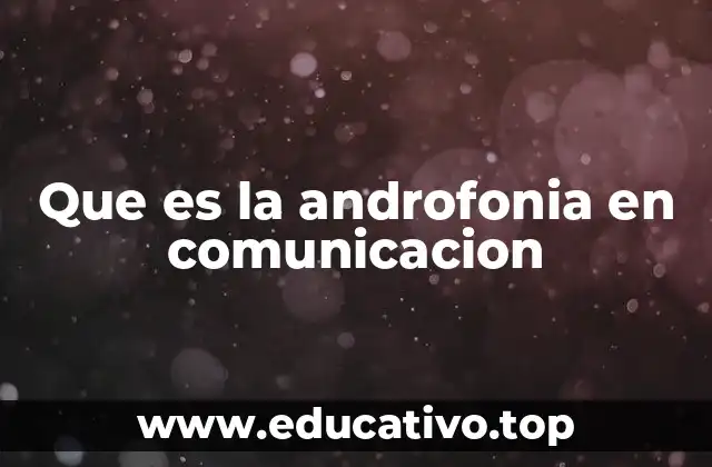 Que es la androfonia en comunicacion