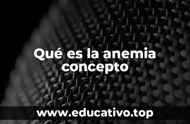 Qué es la anemia concepto