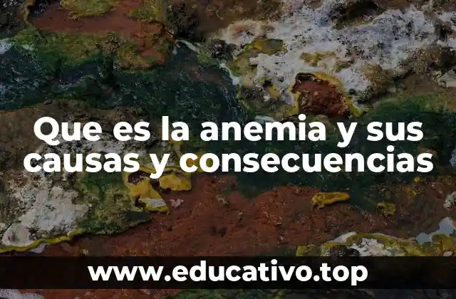 Que es la anemia y sus causas y consecuencias