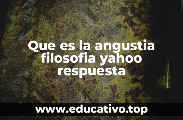 Que es la angustia filosofia yahoo respuesta