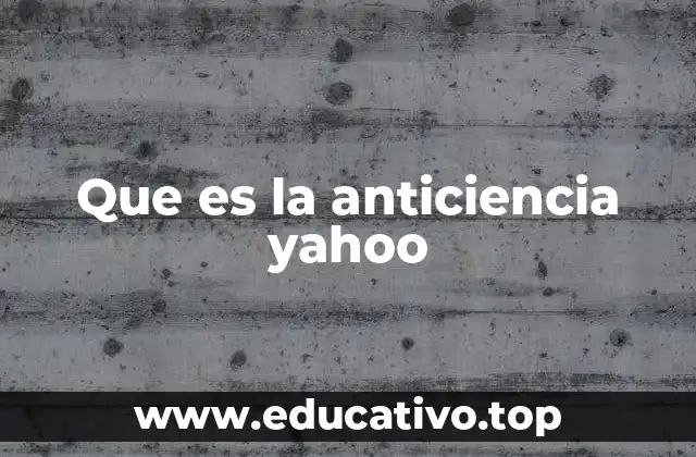 Que es la anticiencia yahoo