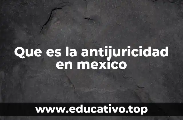 Que es la antijuricidad en mexico