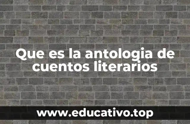 Que es la antologia de cuentos literarios