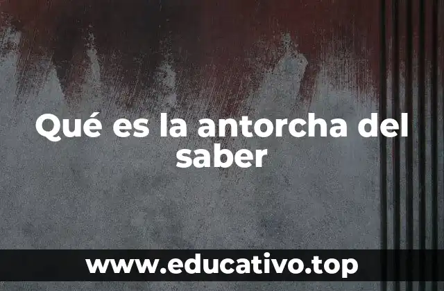 Qué es la antorcha del saber