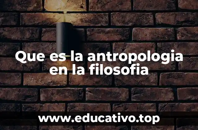 Que es la antropologia en la filosofia