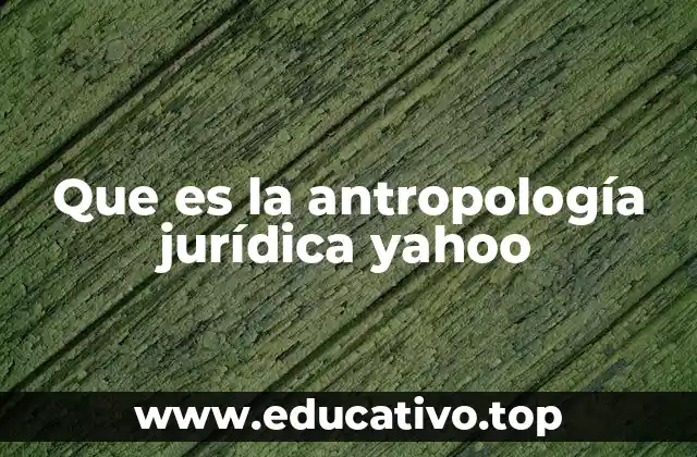 Que es la antropología jurídica yahoo