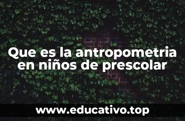 Que es la antropometria en niños de prescolar