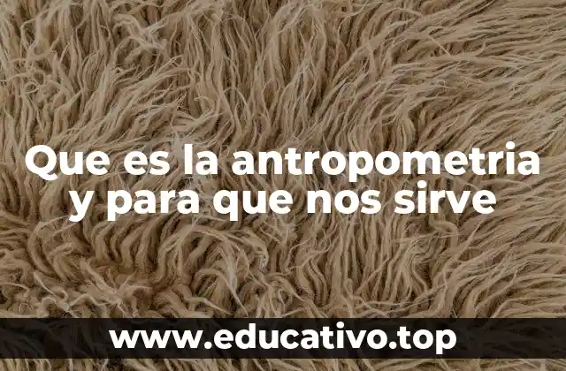 Que es la antropometria y para que nos sirve