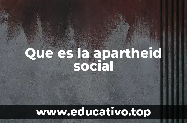 Que es la apartheid social