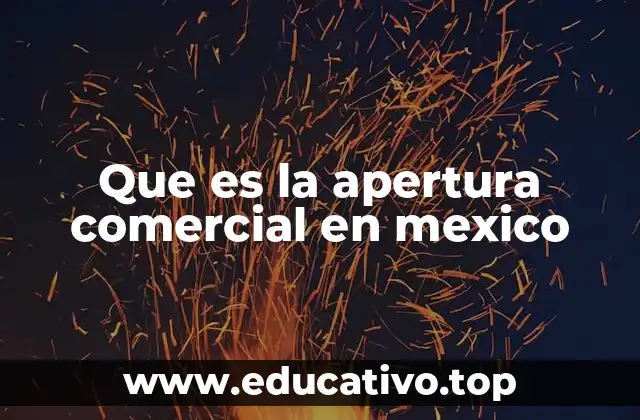 Que es la apertura comercial en mexico