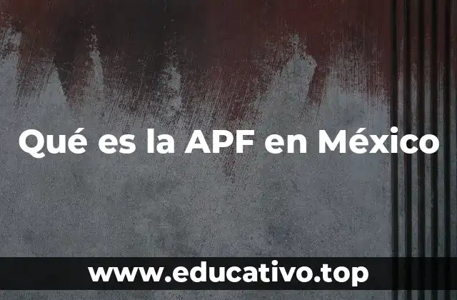 Qué es la APF en México