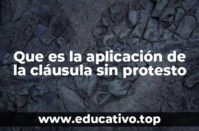 Que es la aplicación de la cláusula sin protesto