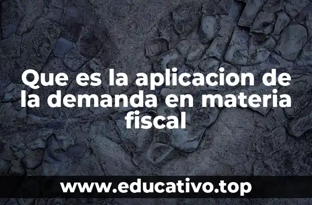Que es la aplicacion de la demanda en materia fiscal