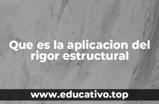 Que es la aplicacion del rigor estructural